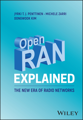 Open RAN Explained: The New Era of Radio Networks - Penttinen, Jyrki T. J., and Zarri, Michele, and Kim, Dongwook