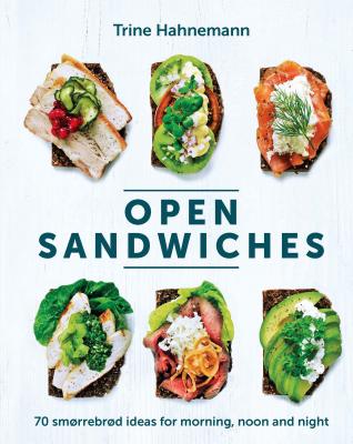 Open Sandwiches: 70 Smrrebrd Ideas for Morning, Noon and Night - Hahnemann, Trine