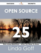 Open Source 25 Success Secrets - 25 Most Asked Questions on Open Source - What You Need to Know - Goff, Linda