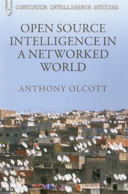 Open Source Intelligence in a Networked World - Olcott, Anthony