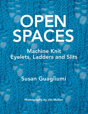 Open Spaces: Machine Knit Eyelets, Ladders and Slits - Guagliumi, Susan, and Mullen, Jim (Photographer)