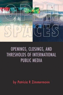 Open Spaces: Openings, Closings, and Thresholds of International Public Media