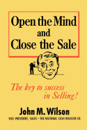 Open the Mind and Close the Sale - Wilson, John M