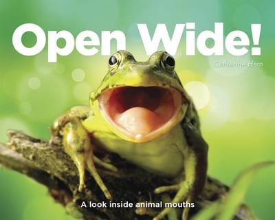 Open Wide!: A Look Inside Animal Mouths - Ham, Catherine