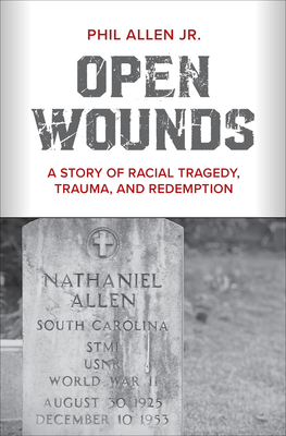 Open Wounds: A Story of Racial Tragedy, Trauma, and Redemption - Allen, Phil, Jr.