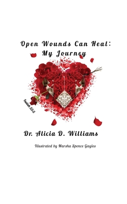 Open Wounds Can Heal: My Journey - Williams, Alicia D, Dr.