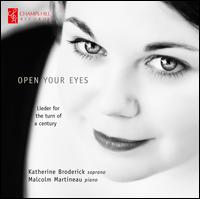 Open Your Eyes: Lieder for the turn of a century - Katherine Broderick (soprano); Malcolm Martineau (piano)