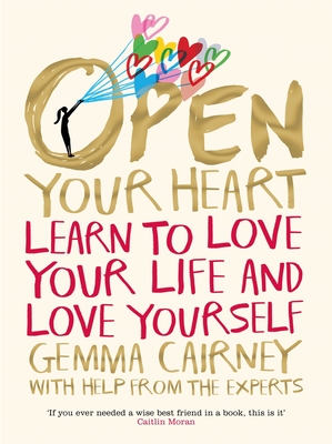 Open Your Heart: Learn to Love Your Life and Love Yourself - Cairney, Gemma