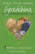 Open Your Heart with Geocaching: Mastering Life Through Love of Exploration - Cezanne, Jeannette