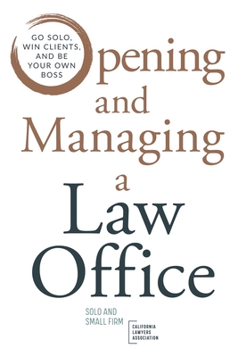 Opening and Managing a Law Office: Go Solo, Win Clients, and Be Your Own Boss - Cla, Solo Small Firm Section, and Stackhouse, Renee N G, and Green, Sabrina L