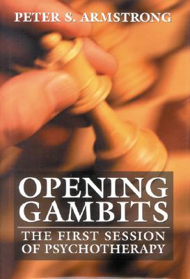 Opening Gambits: The First Session of Psychotherapy - Armstrong, Peter S