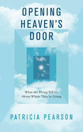 Opening Heaven's Door: What the Dying Tell Us About Where They're Going