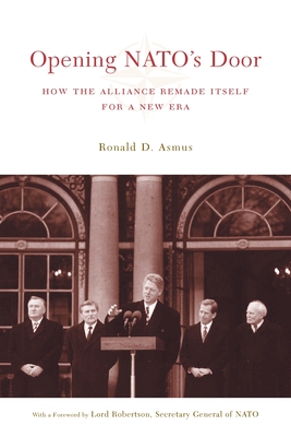 Opening NATO's Door: How the Alliance Remade Itself for a New Era - Asmus, Ronald, and Robertson, George (Foreword by)