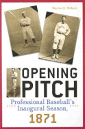 Opening Pitch: Professional Baseball's Inaugural Season - Wilbert, Warren N
