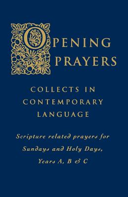 Opening Prayers: Collects in a Contemporary Language - Scripture Related Prayers for Sunday's and Holy Days, Years A, B and C - International Commission on English in the Liturgy