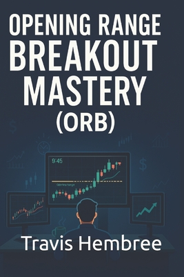 Opening Range Breakout Mastery - Hembree, Travis