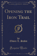 Opening the Iron Trail (Classic Reprint)