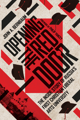 Opening the Red Door: The Inside Story of Russia's First Christian Liberal Arts University - Bernbaum, John A, and Yancey, Philip (Foreword by)