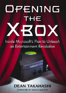 Opening the Xbox: Inside Microsoft's Plan to Unleash an Entertainment Revolution - Takahashi, Dean, and Taikahashi, Dean