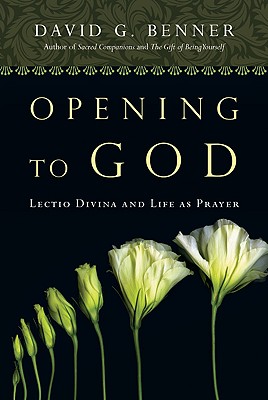 Opening to God: Lectio Divina and Life as Prayer - Benner, David G