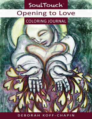 Opening to Love Coloring Journal: Soul Touch Coloring Journal - Koff-Chapin, Deborah