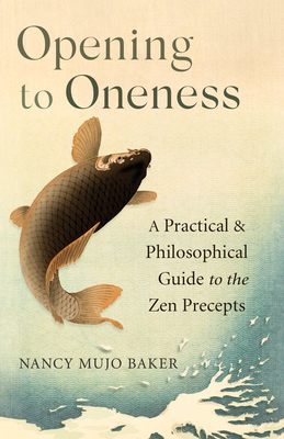 Opening to Oneness: A Practical and Philosophical Guide to the Zen Precepts - Baker, Nancy Mujo
