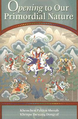 Opening to Our Primordial Nature - Rinpoche, Khenchen Palden Sherab, and Rinpoche, Khenpo Tsewang Dongyal
