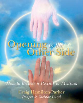 Opening to the Other Side: How to Become a Psychic Or Medium - Hamilton-Parker, Craig