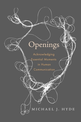 Openings: Acknowledging Essential Moments in Human Communication - Hyde, Michael J