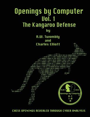 Openings by Computer Vol1. The Kangaroo Defense: The Kangaroo Defense - Elliott, Charles B, and Twombly, Roy