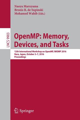 OpenMP: Memory, Devices, and Tasks: 12th International Workshop on OpenMP, IWOMP 2016, Nara, Japan, October 5-7, 2016, Proceedings - Maruyama, Naoya (Editor), and de Supinski, Bronis R (Editor), and Wahib, Mohamed (Editor)