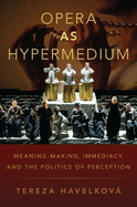 Opera as Hypermedium: Meaning-Making, Immediacy, and the Politics of Perception