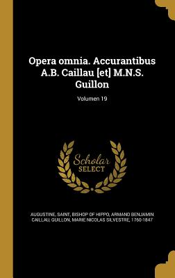 Opera Omnia. Accurantibus A.B. Caillau [Et] M.N.S. Guillon; Volumen 19 - Augustine, Saint Bishop of Hippo (Creator), and Caillau, Armand Benjamin, and Guillon, Marie Nicolas Silvestre 1760-1 (Creator)