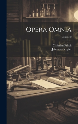 Opera Omnia; Volume 2 - Kepler, Johannes, and Frisch, Christian