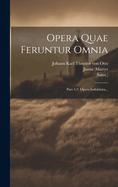 Opera Quae Feruntur Omnia: Pars 1-2. Opera Indubitata...