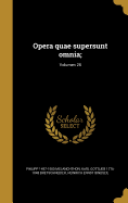 Opera Quae Supersunt Omnia;; Volumen 28