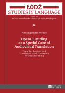 Opera Surtitling as a Special Case of Audiovisual Translation: Towards a Semiotic and Translation Based Framework for Opera Surtitling