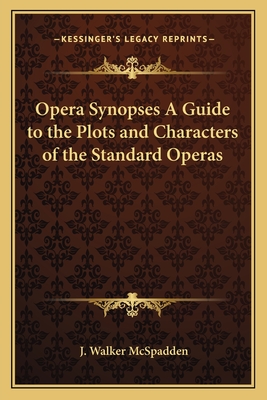 Opera Synopses A Guide to the Plots and Characters of the Standard Operas - McSpadden, J Walker