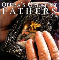 Opera's Greatest Fathers - Cornell MacNeil (baritone); Ezio Flagello (bass); Katia Ricciarelli (soprano); Mario Rinaudo (bass); Martti Talvela (bass);...