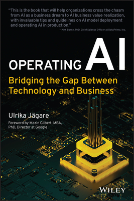 Operating AI: Bridging the Gap Between Technology and Business - Jagare, Ulrika, and Gilbert, Mazin (Foreword by)