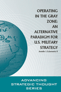 Operating in the Gray Zone: An Alternative Paradigm for U.S. Military Strategy