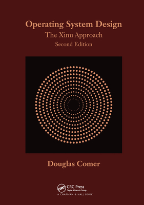 Operating System Design: The Xinu Approach, Second Edition - Comer, Douglas