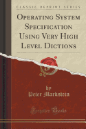 Operating System Specification Using Very High Level Dictions (Classic Reprint)