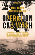 Operation Car Wash: Brazil's Institutionalized Crime and the Inside Story of the Biggest Corruption Scandal in History