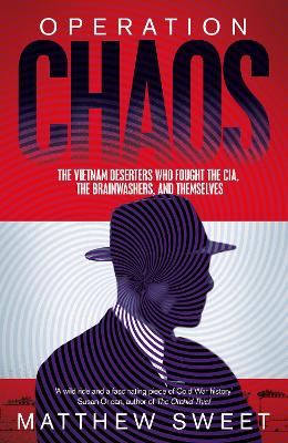 Operation Chaos: The Vietnam Deserters Who Fought the CIA, the Brainwashers, and Themselves - Sweet, Matthew