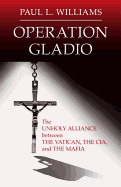 Operation Gladio: The Unholy Alliance between the Vatican, the CIA, and the Mafia - Paul, Williams L