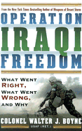 Operation Iraqi Freedom: What Went Right, What Went Wrong, and Why - Boyne, Walter J, Col., and Fogleman, Ronald R (Foreword by)