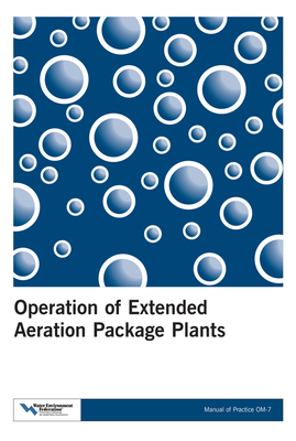 Operation of Extended Aeration Package Plants: Mop Om-7 - Water Environment Federation