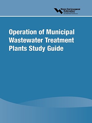 Operation of Municipal Wastewater Treatment Plants Study Guide - Water Environment Federation (Wef) (Prepared for publication by)