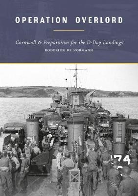 Operation Overlord: Cornwall & Preparation for the D-Day Landings - De Normann, Roderick, and Mark, Tor (Designer)